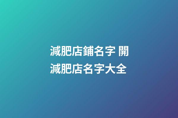 減肥店鋪名字 開減肥店名字大全-第1張-店鋪起名-玄機派
